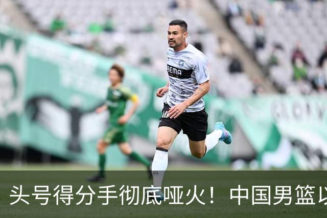 头号得分手彻底哑火！中国男篮以21分之差不敌日本，无缘亚运会决赛