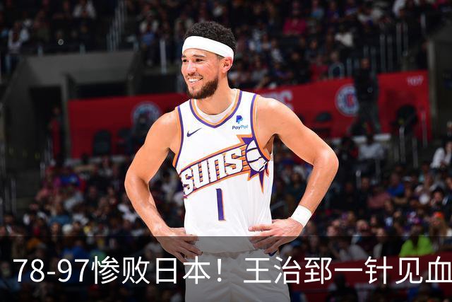 78-97惨败日本！王治郅一针见血大实话：球员真不缺拼劲，只是实打实打不过
